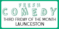 Fresh Comedy, Launceston